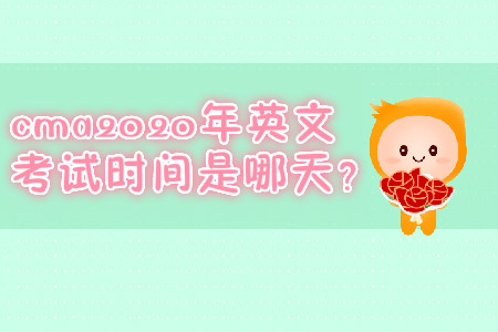 cma2020年英文考試時間是哪天？