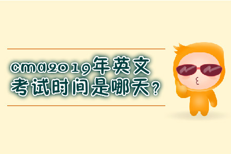 cma2019年英文考試時間是哪天？
