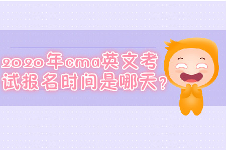 2020年cma英文考試報(bào)名時(shí)間是哪天？