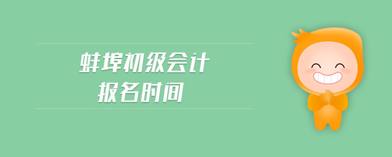 蚌埠初級會(huì)計(jì)報(bào)名時(shí)間