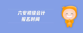 六安初級(jí)會(huì)計(jì)報(bào)名時(shí)間