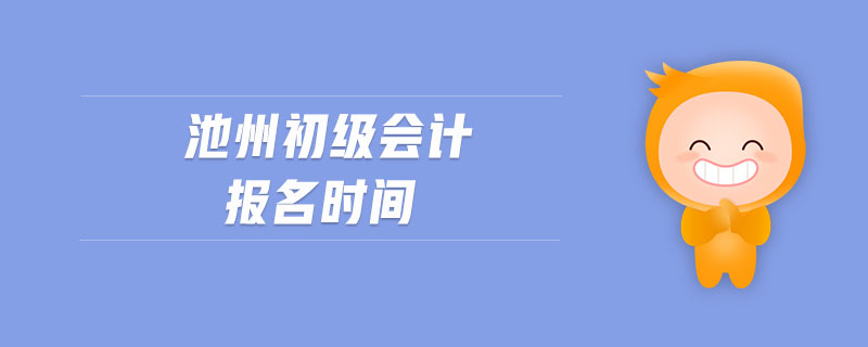池州初級(jí)會(huì)計(jì)報(bào)名時(shí)間