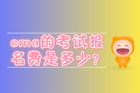 cma的考試報(bào)名費(fèi)是多少？