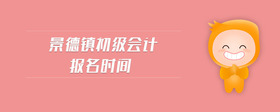 景德鎮(zhèn)初級(jí)會(huì)計(jì)報(bào)名時(shí)間