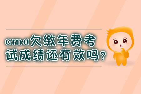 cma欠繳年費(fèi)考試成績(jī)還有效嗎？