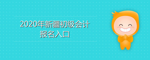 2020年新疆初級會計(jì)報(bào)名入口