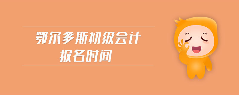 鄂爾多斯初級會計報名時間