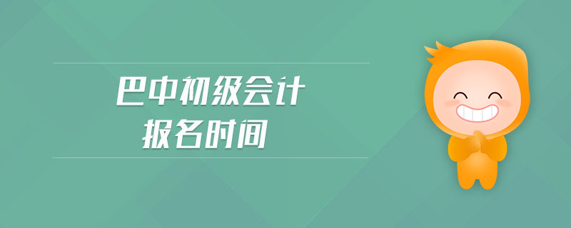 巴中初級會計報名時間