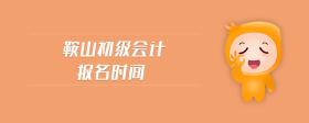 鞍山初級(jí)會(huì)計(jì)報(bào)名時(shí)間
