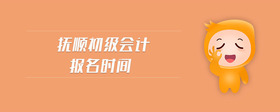 撫順初級(jí)會(huì)計(jì)報(bào)名時(shí)間