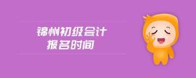 錦州初級(jí)會(huì)計(jì)報(bào)名時(shí)間