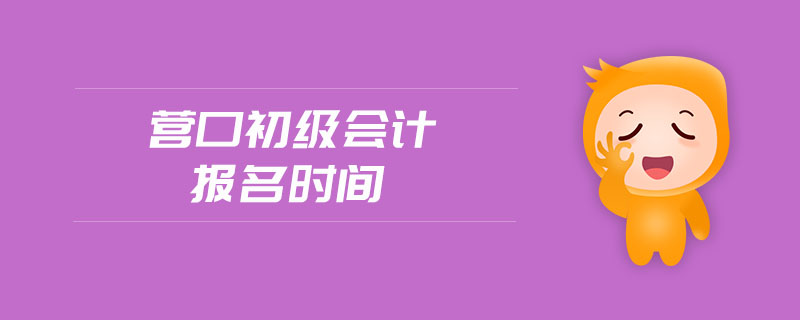 營(yíng)口初級(jí)會(huì)計(jì)報(bào)名時(shí)間