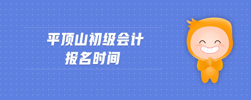 平頂山初級會計(jì)報(bào)名時(shí)間