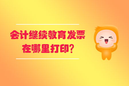 會計繼續(xù)教育發(fā)票在哪里打??？