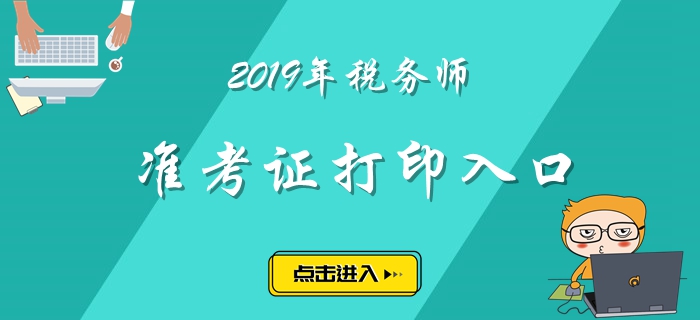 山西2019年稅務(wù)師準(zhǔn)考證打印入口已經(jīng)開放！