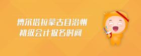 博爾塔拉蒙古自治州初級(jí)會(huì)計(jì)報(bào)名時(shí)間