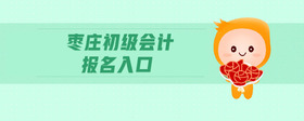棗莊初級會(huì)計(jì)報(bào)名入口