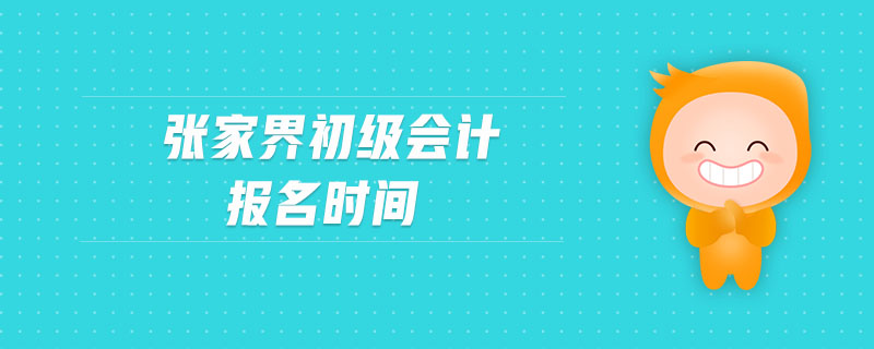 張家界初級會計報名時間
