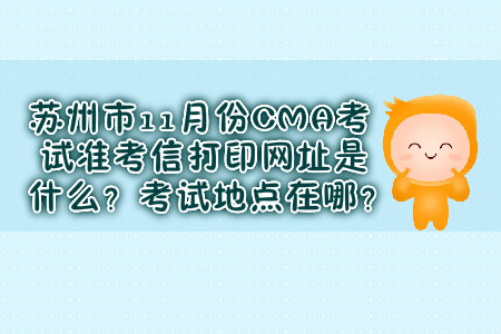 蘇州市11月份CMA考試準考信打印網(wǎng)址是什么？考試地點在哪？