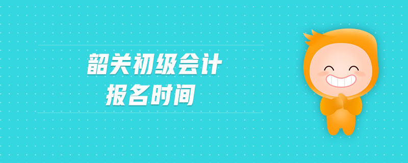 韶關(guān)初級(jí)會(huì)計(jì)報(bào)名時(shí)間