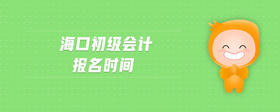 海口初級(jí)會(huì)計(jì)報(bào)名時(shí)間