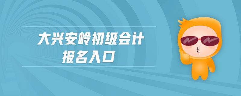 大興安嶺初級會計(jì)報(bào)名入口