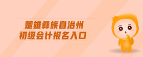 楚雄彝族自治州初級(jí)會(huì)計(jì)報(bào)名入口