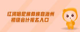 紅河哈尼族彝族自治州初級(jí)會(huì)計(jì)報(bào)名入口
