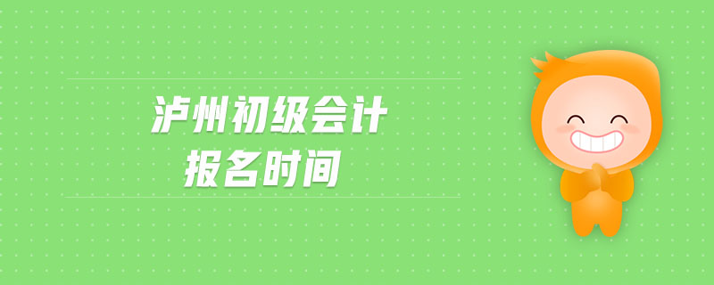 瀘州初級會計報名時間
