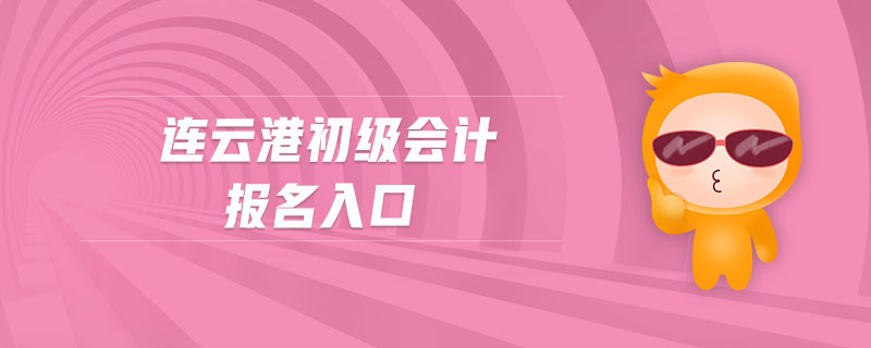 連云港初級會計報名入口 連云港初級會計報名入口