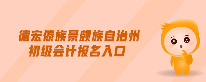 德宏傣族景頗族自治州初級會計報名入口