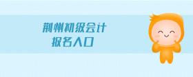 荊州初級(jí)會(huì)計(jì)報(bào)名入口