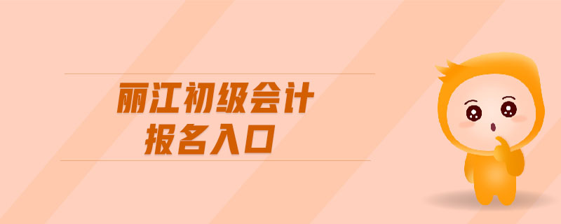 麗江初級會計(jì)報(bào)名入口