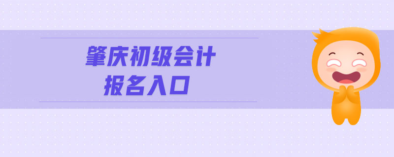 肇慶初級會計(jì)報(bào)名入口