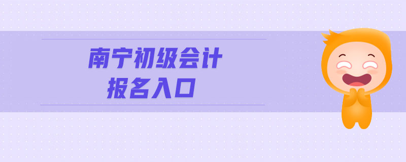 南寧初級(jí)會(huì)計(jì)報(bào)名入口