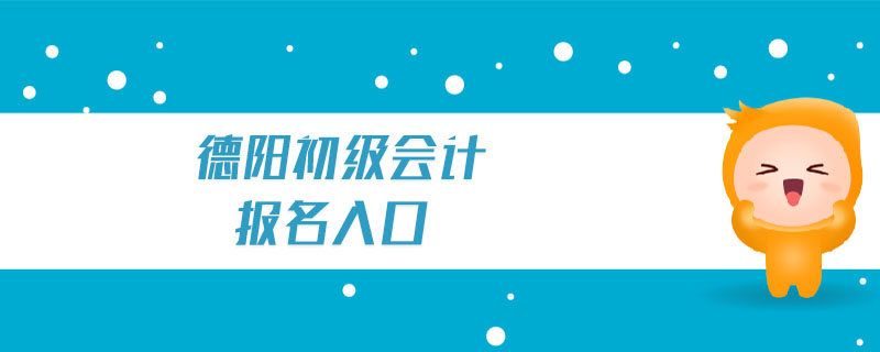 德陽(yáng)初級(jí)會(huì)計(jì)報(bào)名入口