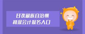 甘孜藏族自治州初級會計(jì)報(bào)名入口