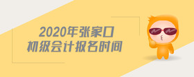 2020年張家口初級會計(jì)報(bào)名時間