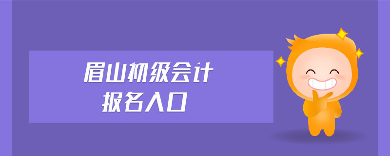 眉山初級(jí)會(huì)計(jì)報(bào)名入口