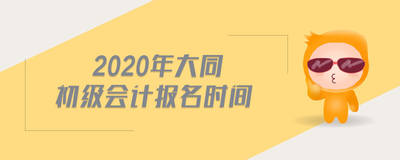 2020年大同初級(jí)會(huì)計(jì)報(bào)名時(shí)間