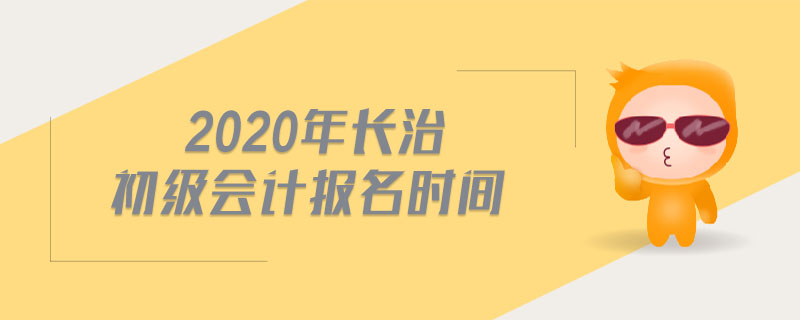 2020年長治初級會計報名時間