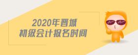 2020年晉城初級(jí)會(huì)計(jì)報(bào)名時(shí)間