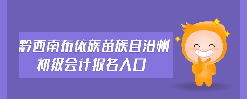 黔西南布依族苗族自治州初級會計報名入口