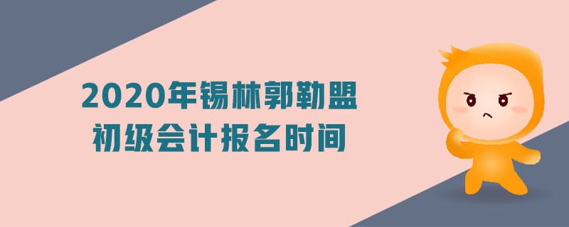 2020年錫林郭勒盟初級(jí)會(huì)計(jì)報(bào)名時(shí)間