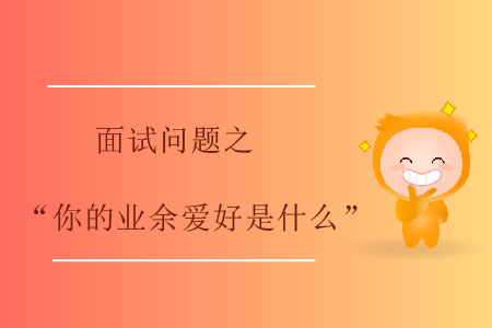 面試問(wèn)題之“你的業(yè)余愛(ài)好是什么”？