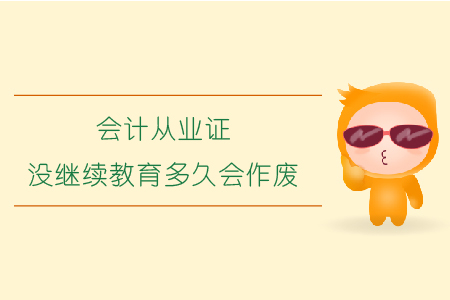 會計(jì)從業(yè)證沒繼續(xù)教育多久會作廢？