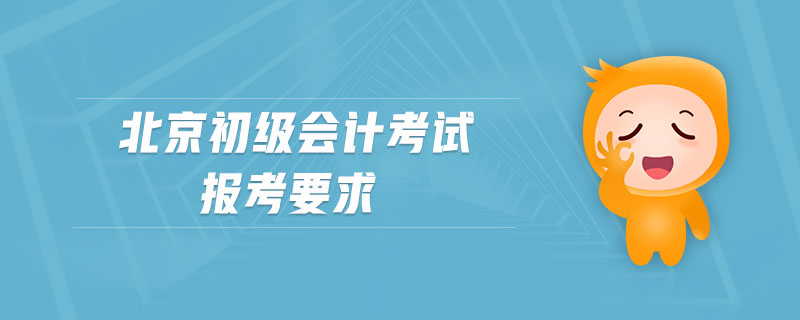 北京初級(jí)會(huì)計(jì)考試報(bào)考要求
