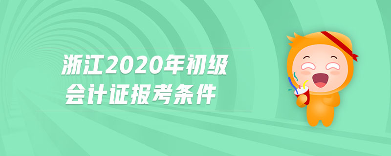 浙江2020年初級會計證報考條件