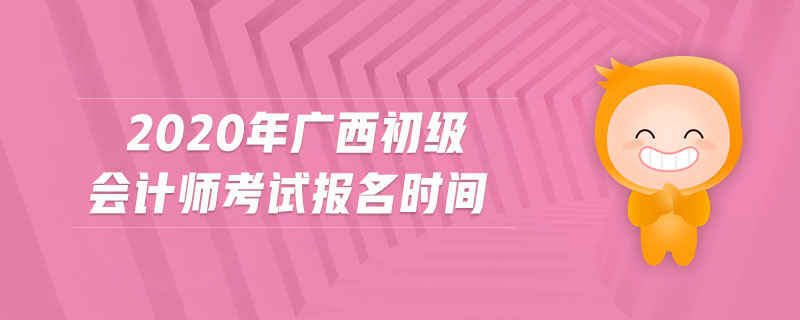 2020年廣西初級(jí)會(huì)計(jì)師考試報(bào)名時(shí)間