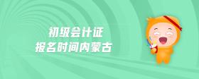初級會計證報名時間內蒙古